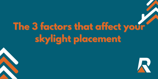 3 Factors that affect you skylight placement