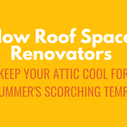 2023-11 How Roof Space Renovators keep your attic cool for summer’s scorching temps How Roof Space Renovators keep your attic cool for summers sorching temps