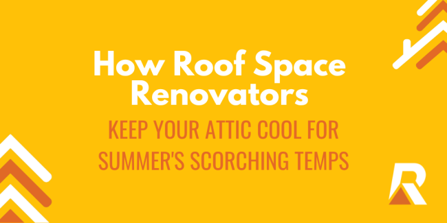 2023-11 How Roof Space Renovators keep your attic cool for summer’s scorching temps How Roof Space Renovators keep your attic cool for summers sorching temps