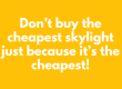 Dont-buy-the-cheapest-skylight-just-because-its-the-cheapest