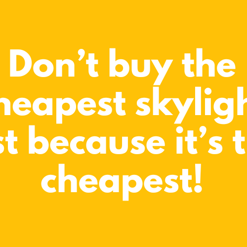 Dont-buy-the-cheapest-skylight-just-because-its-the-cheapest