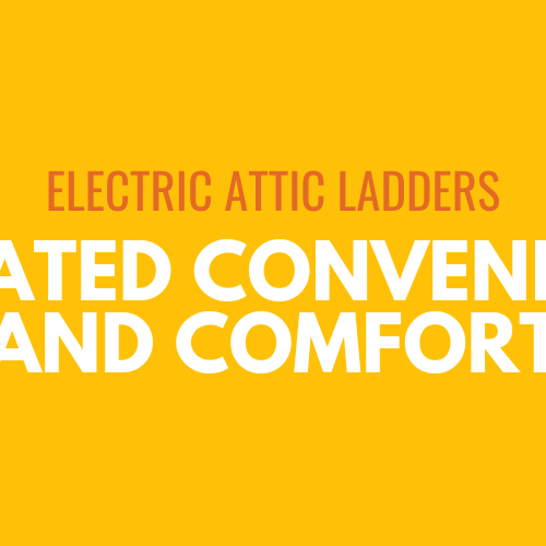 Electric Attic Electric Attic Ladders: Elevated convenience and comfort