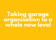 Taking gerage organisation to a whole new level