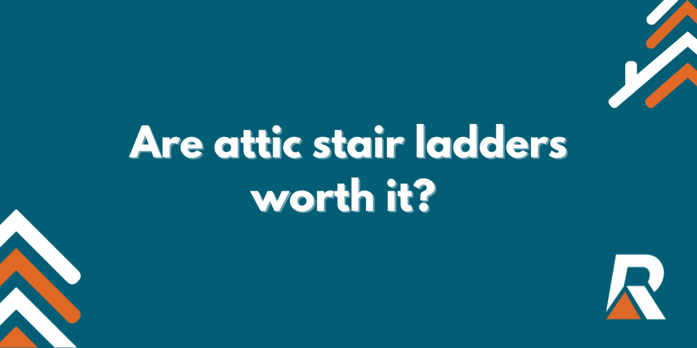 2024-09 Blog Headers (2) Are Attic Stair Ladders worth it?