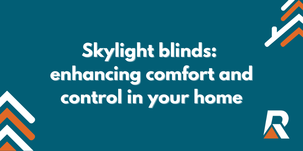 Skylight blinds: enhancing comfort anf control in your home