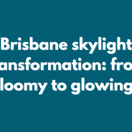 2024-11 blog headers (2) Brisbane skylight transformation: from gloomy to glowing!