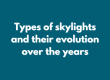 Types of skylights and their evolution over the years