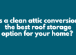Is a clean attic conversion the best roof storage option for your home?