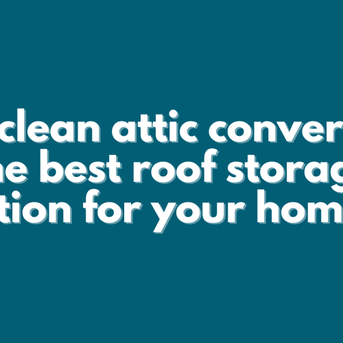 2025-02 blog header Is a clean attic conversion the best roof storage option for your home?