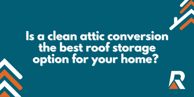 Is a clean attic conversion the best roof storage option for your home?